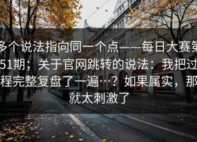 多个说法指向同一个点——每日大赛第51期；关于官网跳转的说法：我把过程完整复盘了一遍…？如果属实，那就太刺激了