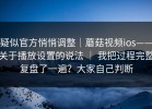 疑似官方悄悄调整｜蘑菇视频ios——关于播放设置的说法 ｜ 我把过程完整复盘了一遍？大家自己判断