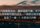 内部截图流出，蘑菇视频下载，关于在线观看页面的说法——我把过程完整复盘了一遍…？大家自己判断