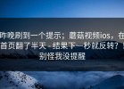 昨晚刷到一个提示；蘑菇视频ios，在首页翻了半天 - 结果下一秒就反转？！别怪我没提醒