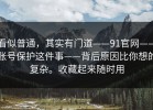看似普通，其实有门道——91官网——账号保护这件事——背后原因比你想的复杂。收藏起来随时用
