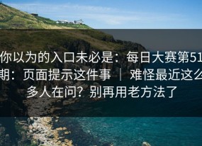 你以为的入口未必是：每日大赛第51期：页面提示这件事 ｜ 难怪最近这么多人在问？别再用老方法了